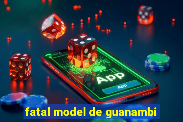 fatal model de guanambi